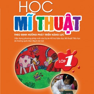 Học Mĩ thuật lớp 1 theo định hướng phát triển năng lực (Vận dụng phương pháp mới của Dự án Hỗ trợ giáo dục mĩ thuật tiểu học do Vương quốc Đan Mạch tài trợ)